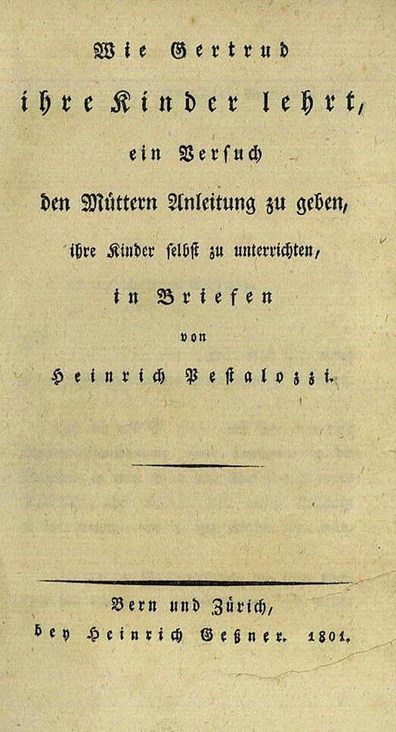 Heinrich Pestalozzi - Wie Gertrud ihre Kinder lehrt, 1801.